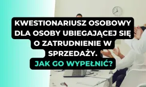 Jak wypełnić kwestionariusz osobowy dla osoby ubiegającej się o zatrudnienie bez błędów