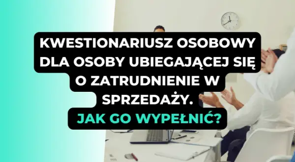 Jak wypełnić kwestionariusz osobowy dla osoby ubiegającej się o zatrudnienie bez błędów
